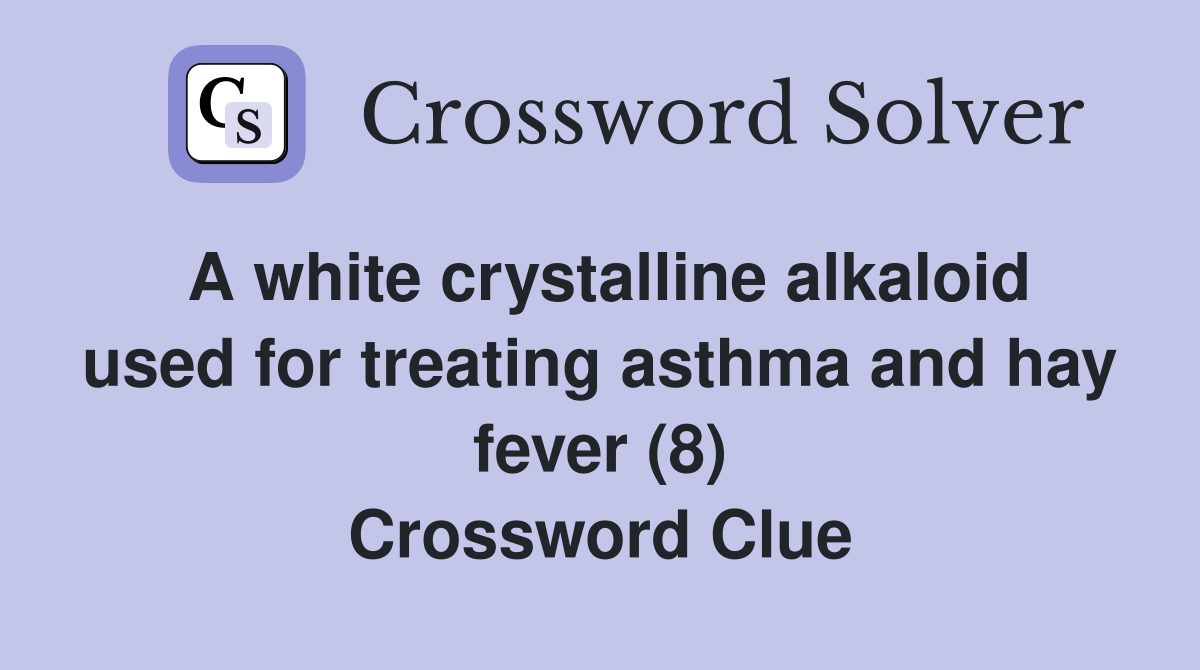 A white crystalline alkaloid used for treating asthma and hay fever (8